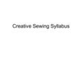 Creative Sewing Syllabus. Learning about the sewing machine.