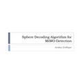 Sphere Decoding Algorithm for MIMO Detection Arslan Zulfiqar.