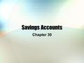 Savings Accounts Chapter 30. Today’s Schedule Yesterday’s Quiz Review Homework Collection No Homework – Enjoy your break Chapter 30 Quiz.