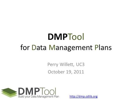 DMPTool for Data Management Plans Perry Willett, UC3 October 19, 2011