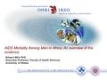 Edward Mills PhD, Associate Professor, Faculty of Health Sciences University of Ottawa AIDS Mortality Among Men in Africa: An overview of the evidence.