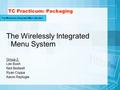 TC Practicum: Packaging The Wirelessly Integrated Menu System Group 2: Lee Bush Neil Bedwell Ryan Coppa Aaron Replogle The Wirelessly Integrated Menu System.