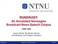1 www.ntnu.no 2008-05-29 Rundkast at LREC 2008, Marrakech LREC 2008 Ingunn Amdal, Ole Morten Strand, Jørn Almberg, and Torbjørn Svendsen RUNDKAST: An Annotated.