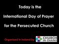 Today is the International Day of Prayer for the Persecuted Church Organised in Ireland by.