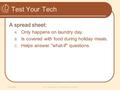 Test Your Tech A spread sheet: A. Only happens on laundry day. B. Is covered with food during holiday meals. C. Helps answer what-if questions. 1 D.A.