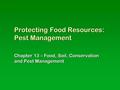 Protecting Food Resources: Pest Management Chapter 13 – Food, Soil, Conservation and Pest Management.