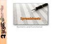 Numeric and Functional. A cell is the intersection of a row and column Each cell in the spreadsheet has a name – The column-name followed by the row-name.