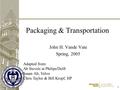 1 1 Packaging & Transportation John H. Vande Vate Spring, 2005 Adapted from: Ab Stevels at Philips/Delft Susan Alt, Volvo Chris Taylor & Bill Kropf, HP.