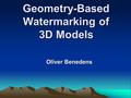 Geometry-Based Watermarking of 3D Models Oliver Benedens.