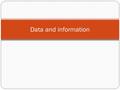 Data and information. Information and data By the end of this, you should be able to state the difference between DATE and INFORMAITON.