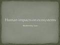 Biodiversity Loss. Ecosystems provide humans with many services. Ecosystems supply food, fuel, water, they regulate climate and provide humans with cultural.