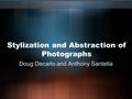 Stylization and Abstraction of Photographs Doug Decarlo and Anthony Santella.