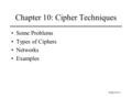 Slide #10-1 Chapter 10: Cipher Techniques Some Problems Types of Ciphers Networks Examples.