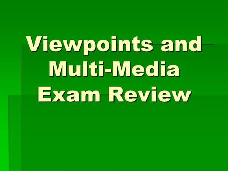 Viewpoints and Multi-Media Exam Review. Media Techniques Terms Know what these terms mean and how they are used by the media:  Sequencing  Special effects.