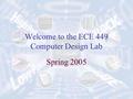 Welcome to the ECE 449 Computer Design Lab Spring 2005.