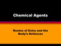 Chemical Agents Routes of Entry and the Body’s Defences.