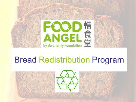 Bread Redistribution Program. 2 Our Goal To work with bakeries in Hong Kong, collect their unsold bakery products that would otherwise be thrown while.