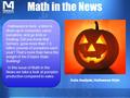 Math in the News Data Analysis, Halloween Style Halloween is here, a time to dress up in costumes, carve pumpkins, and go trick or treating. Did you know.