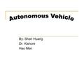 By: Sheri Huang Dr. Kishore Hao Men. What is an autonomous vehicle? Also known as a driverless car Computer controlled The system must be able to control.