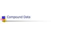 Compound Data. Last Lecture Booleans Only two elements Symbols Not to be confused with variables Strings Notions of equality on values.