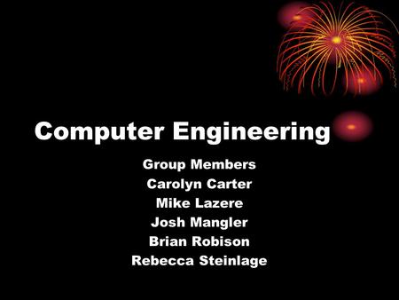 Computer Engineering Group Members Carolyn Carter Mike Lazere Josh Mangler Brian Robison Rebecca Steinlage.