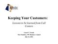 Keeping Your Customers: Lessons to be learned from Call Centers Carol V. Trostle The Chamber, NW Business Council July 24, 2001.