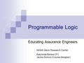 Programmable Logic Educating Assurance Engineers NASA Glenn Research Center Kalynnda Berens (PI) Jackie Somos (Course designer)