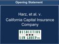 Opening Statement Harz, et al. v. California Capital Insurance Company.