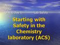 Name Date Unit 1/Day 1 Lab Safety Starting with Safety in the Chemistry laboratory (ACS)