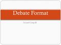 Lit and Comp III Debate Format. General Directions and Rules During your debate, your team must: use at least two examples of ethos, pathos, and logos.