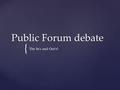 { Public Forum debate The In’s and Out’s!.  The opening argument is similar to the introduction in an essay. Come up with a thesis as a team to continue.