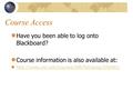 Course Access Have you been able to log onto Blackboard? Course information is also available at: