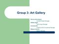 Group 3: Art Gallery Monica Almendarez Content/Project Manager Willliam Egle Technology Manager Christina Pié Usability/ADA Compliance Manager Mirjana.