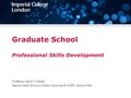 Graduate School Professional Skills Development Professor David T Dexter Deputy Head Division of Brain Sciences & HDRC Section Rep.