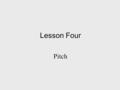 Lesson Four Pitch. Pitch refers to the highness or lowness of a sound. We hear sounds around us all the time. Sounds made by the elements of nature, by.