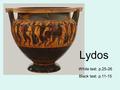 Lydos White text: p.25-26 Black text: p.11-15. Current location: The Metropolitan Museum of Art, New York Shape: Column krater Function: mixing bowl for.