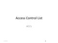 Access Control List ACL’s 5/26/2016 1. What Is an ACL? An ACL is a sequential collection of permit or deny statements that apply to addresses or upper-layer.