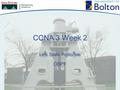 CCNA 3 Week 2 Link State Protocols OSPF. Copyright © 2005 University of Bolton Distance Vector vs Link State Distance Vector –Copies Routing Table to.