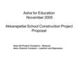 Asha for Education November 2005 Akkarapettai School Construction Project Proposal Asha AZ Project Champion – Mukund Asha Chennai Contacts – Lakshmi and.