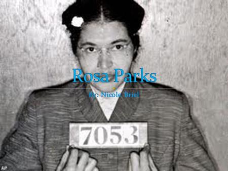 Rosa Parks (Rosa Louise McCauley) was born on February 4, 1913, in Tuskegee, Alabama. Her parents were James McCauley, who was a carpenter; and Leona.