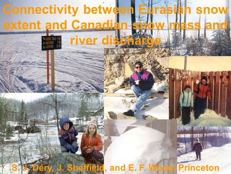 Connectivity between Eurasian snow extent and Canadian snow mass and river discharge S. J. Déry, J. Sheffield, and E. F. Wood, Princeton.