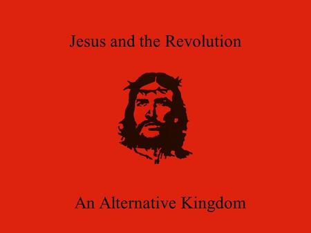 Jesus and the Revolution An Alternative Kingdom.