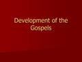 Development of the Gospels. The Life Stage During the time that Jesus lived and worked, he had a profound effect on his disciples. During the time that.