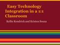 Easy Technology Integration in a 1:1 Classroom Kellie Kendrick and Kristen Souza.