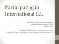 Participating in International ILL Laura Ramos, ILL & Reserves Supervisor George Mason University (VGM) July 17, 2015 17 th Annual VIVA Interlibrary Loan.