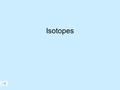 Isotopes. Isotopes of Magnesium Atomic symbol Mg Mg Mg Number of protons12 12 12 Number of electrons12 12 12 Mass number 24 25 26 Number of neutrons 12.