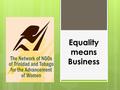 Equality means Business. Women and Enterprise: the New Women’s Movement While the feminists of the past fought for the right to vote, education and equal.