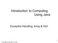 Copyright by Michael P.F. Fung 1 Introduction to Computing Using Java Exception Handling, Array & GUI.