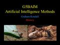 G5BAIM Artificial Intelligence Methods Graham Kendall History.