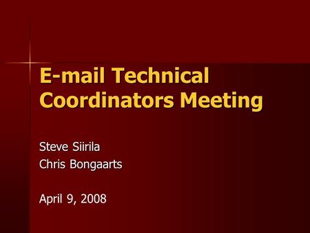 E-mail Technical Coordinators Meeting Steve Siirila Chris Bongaarts April 9, 2008.